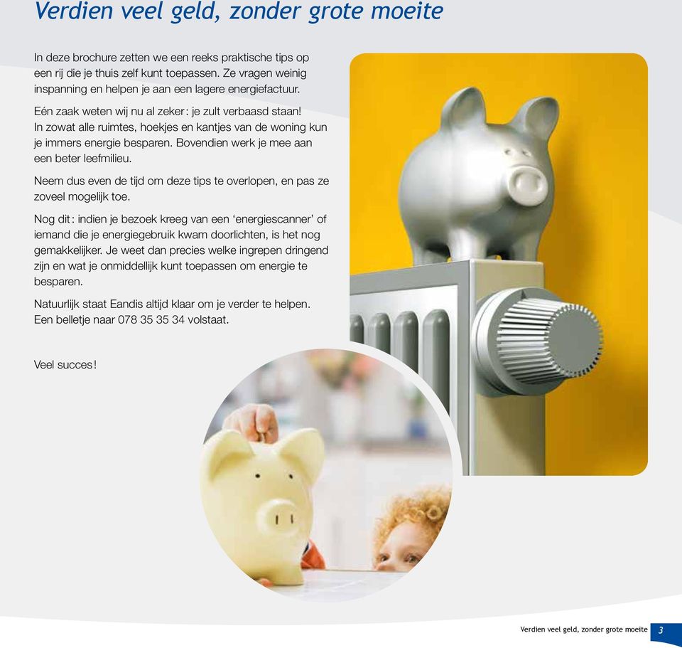 In zowat alle ruimtes, hoekjes en kantjes van de woning kun je immers energie besparen. Bovendien werk je mee aan een beter leefmilieu.