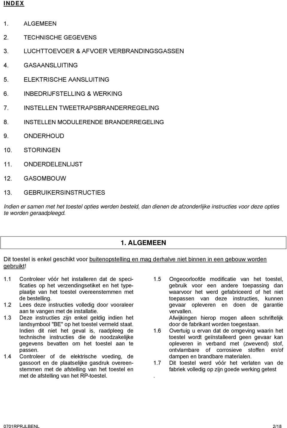 GEBRUIKERSINSTRUCTIES Indien er samen met het toestel opties werden besteld, dan dienen de afzonderlijke instructies voor deze opties te worden geraadpleegd. 1.