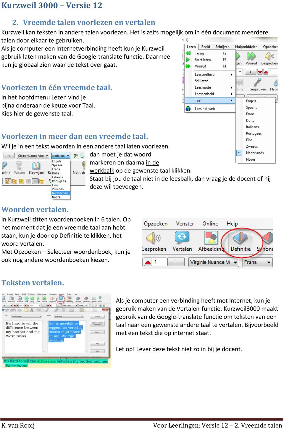 In het hoofdmenu Lezen vind je bijna onderaan de keuze voor Taal. Kies hier de gewenste taal. Voorlezen in meer dan een vreemde taal.