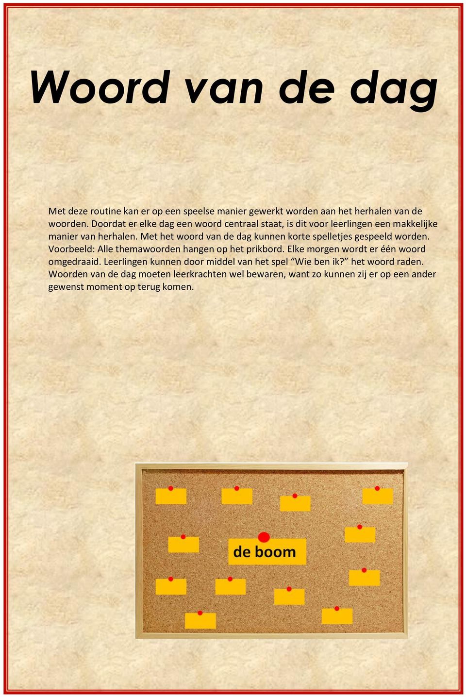 Met het woord van de dag kunnen korte spelletjes gespeeld worden. Voorbeeld: Alle themawoorden hangen op het prikbord.