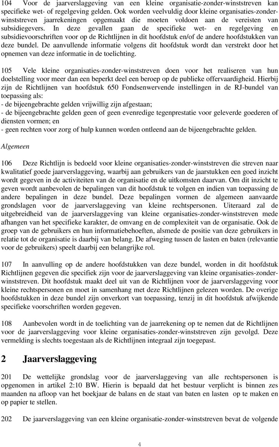 In deze gevallen gaan de specifieke wet- en regelgeving en subsidievoorschriften voor op de Richtlijnen in dit hoofdstuk en/of de andere hoofdstukken van deze bundel.