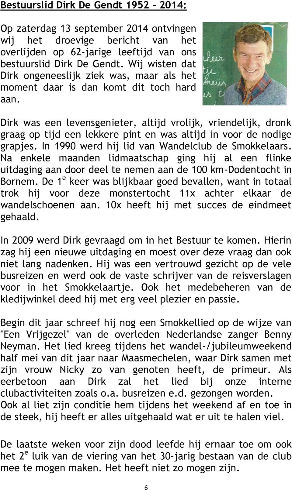 Dirk was een levensgenieter, altijd vrolijk, vriendelijk, dronk graag op tijd een lekkere pint en was altijd in voor de nodige grapjes. In 1990 werd hij lid van Wandelclub de Smokkelaars.