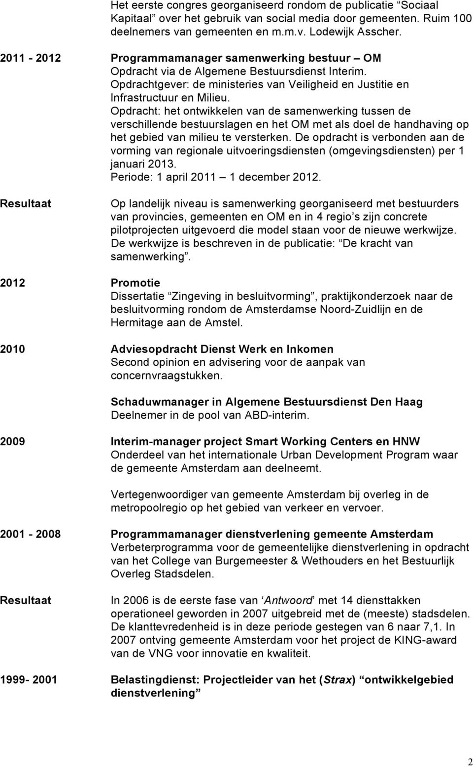 Opdracht: het ontwikkelen van de samenwerking tussen de verschillende bestuurslagen en het OM met als doel de handhaving op het gebied van milieu te versterken.