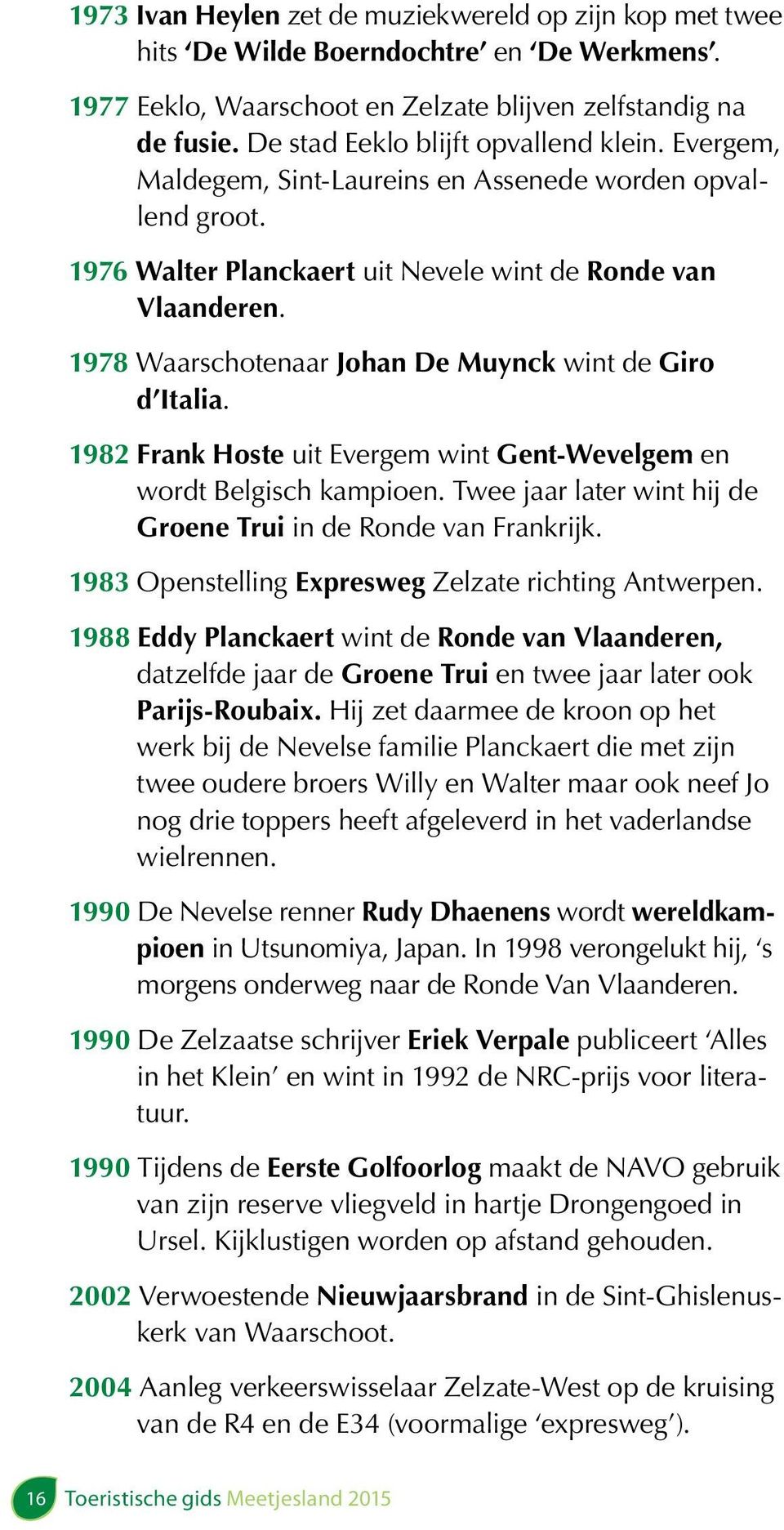1978 Waarschotenaar Johan De Muynck wint de Giro d Italia. 1982 Frank Hoste uit Evergem wint Gent-Wevelgem en wordt Belgisch kampioen.