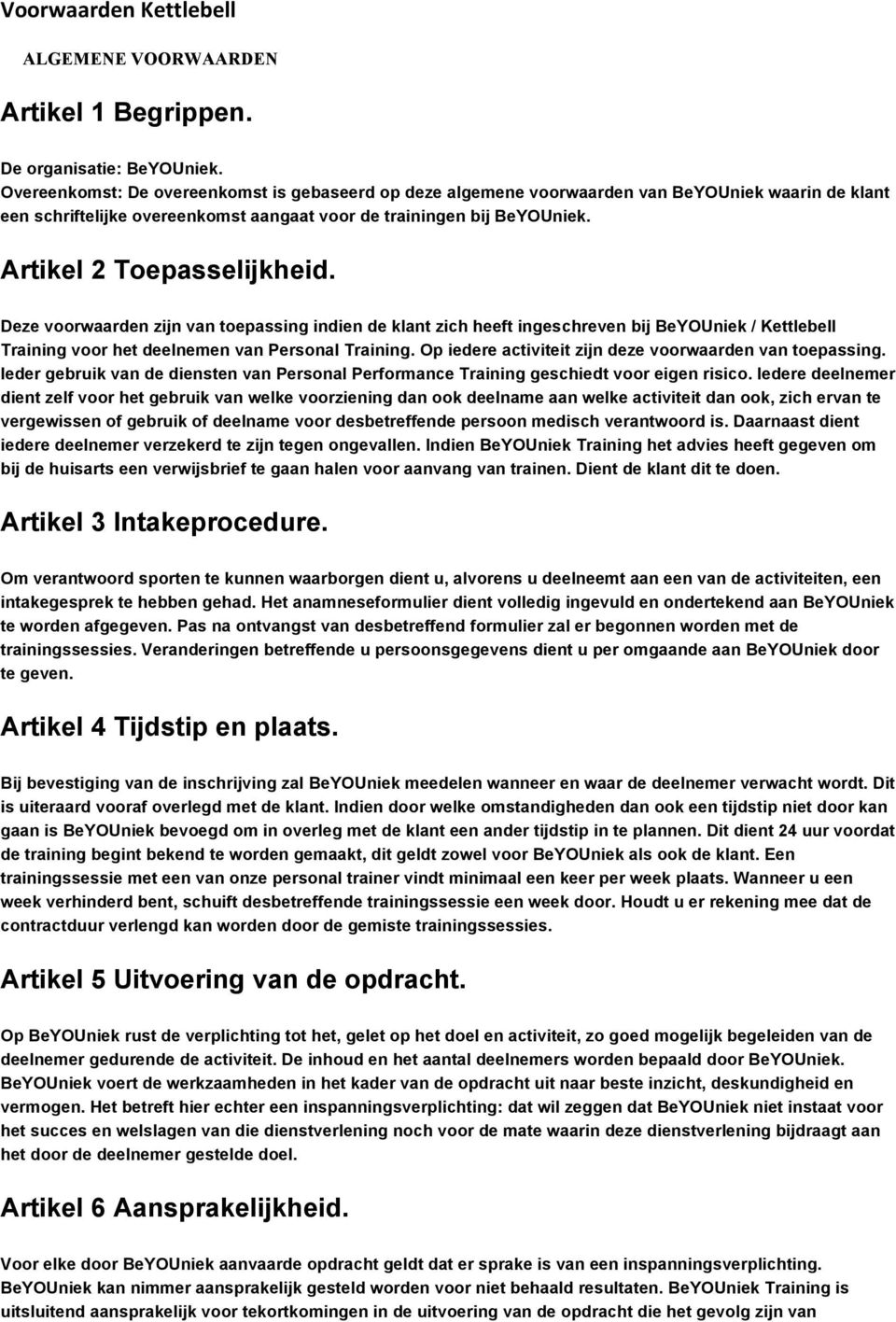 Artikel 2 Toepasselijkheid. Deze voorwaarden zijn van toepassing indien de klant zich heeft ingeschreven bij BeYOUniek / Kettlebell Training voor het deelnemen van Personal Training.