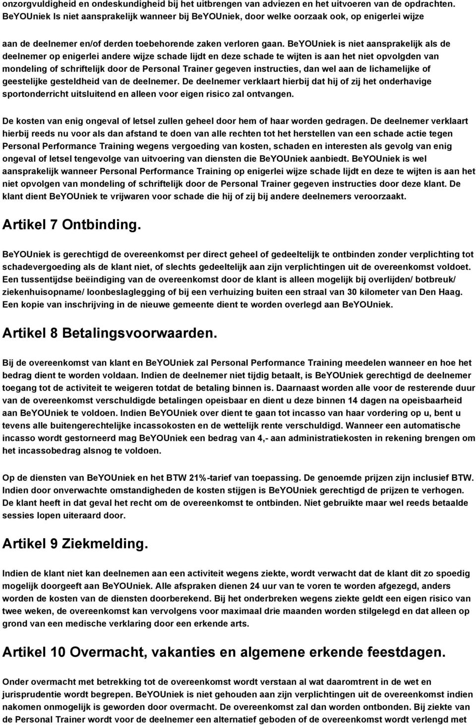 BeYOUniek is niet aansprakelijk als de deelnemer op enigerlei andere wijze schade lijdt en deze schade te wijten is aan het niet opvolgden van mondeling of schriftelijk door de Personal Trainer