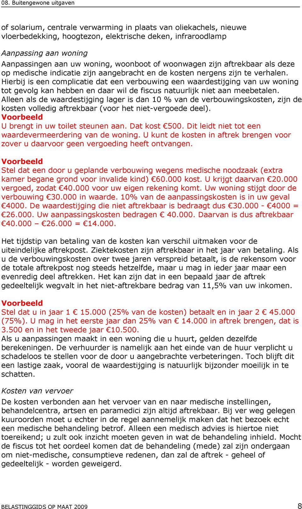 Hierbij is een complicatie dat een verbouwing een waardestijging van uw woning tot gevolg kan hebben en daar wil de fiscus natuurlijk niet aan meebetalen.