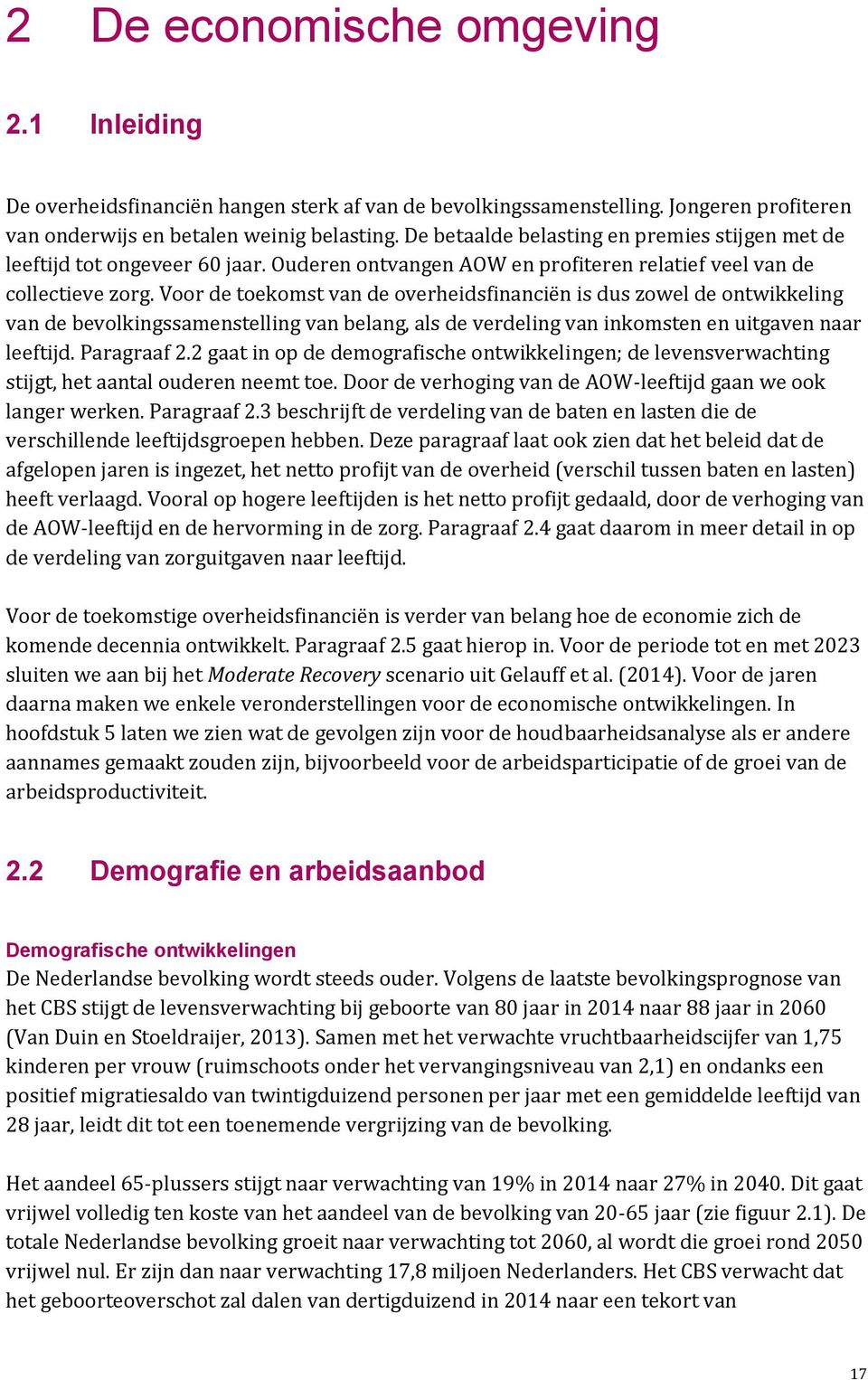 Voor de toekomst van de overheidsfinanciën is dus zowel de ontwikkeling van de bevolkingssamenstelling van belang, als de verdeling van inkomsten en uitgaven naar leeftijd. Paragraaf 2.