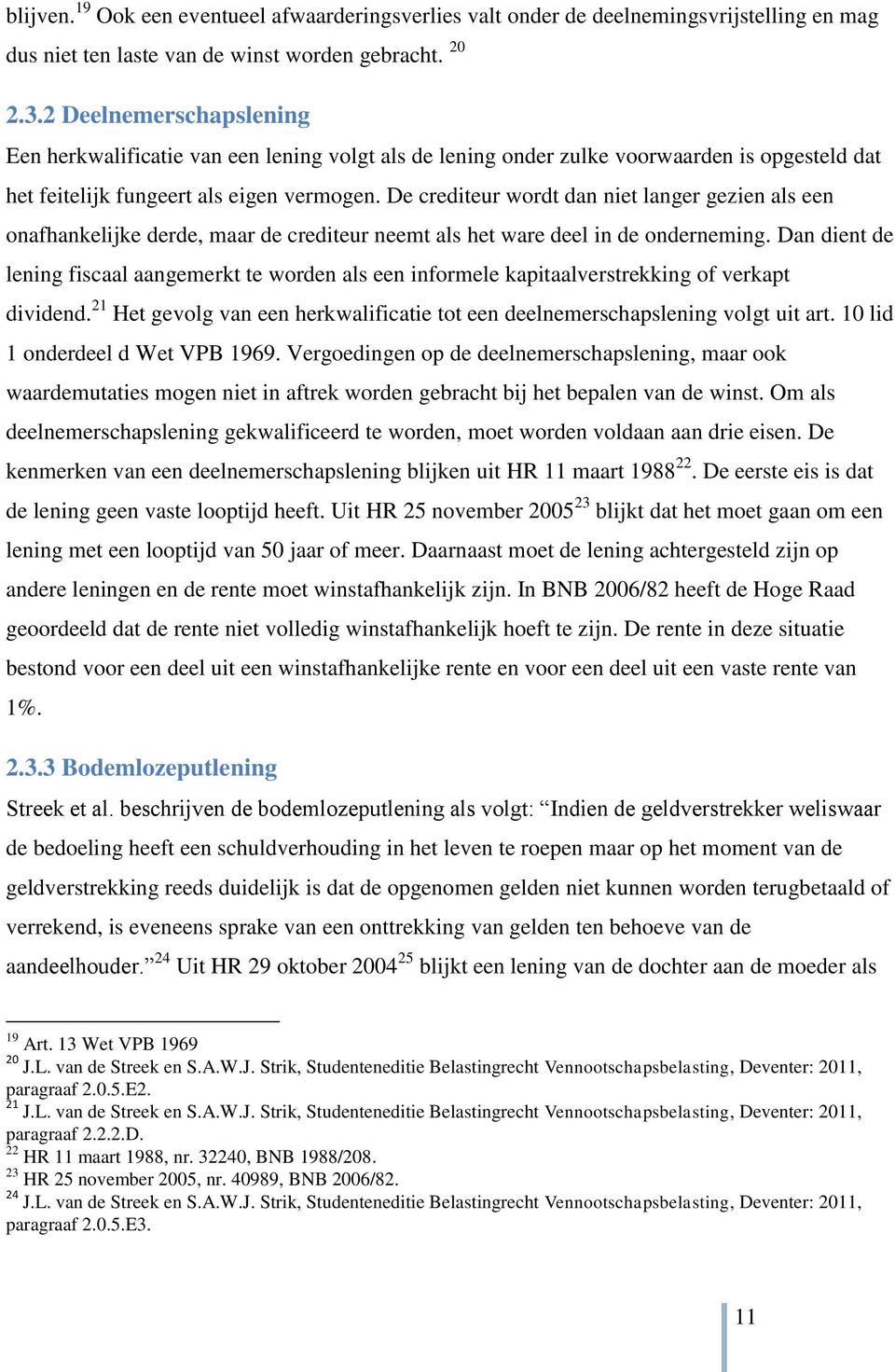 De crediteur wordt dan niet langer gezien als een onafhankelijke derde, maar de crediteur neemt als het ware deel in de onderneming.