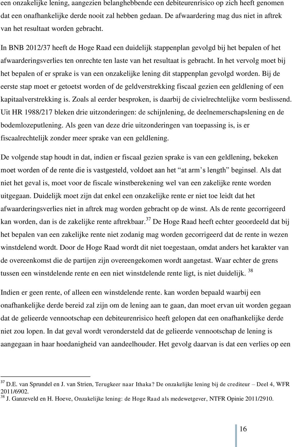 In BNB 2012/37 heeft de Hoge Raad een duidelijk stappenplan gevolgd bij het bepalen of het afwaarderingsverlies ten onrechte ten laste van het resultaat is gebracht.