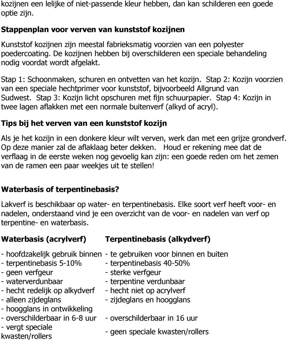 De kozijnen hebben bij overschilderen een speciale behandeling nodig voordat wordt afgelakt. Stap 1: Schoonmaken, schuren en ontvetten van het kozijn.