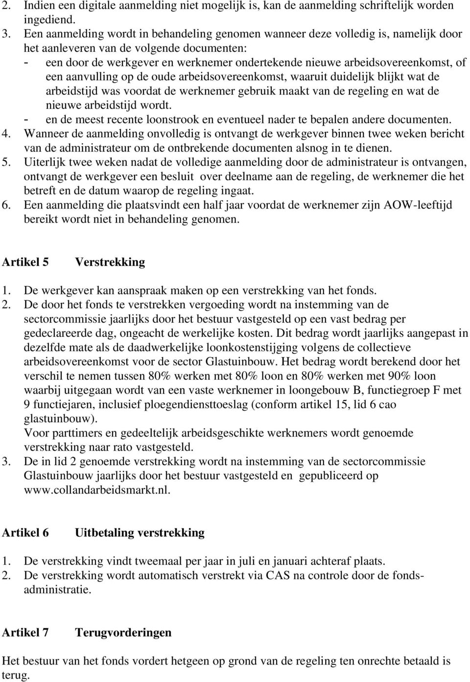 arbeidsovereenkomst, of een aanvulling op de oude arbeidsovereenkomst, waaruit duidelijk blijkt wat de arbeidstijd was voordat de werknemer gebruik maakt van de regeling en wat de nieuwe arbeidstijd