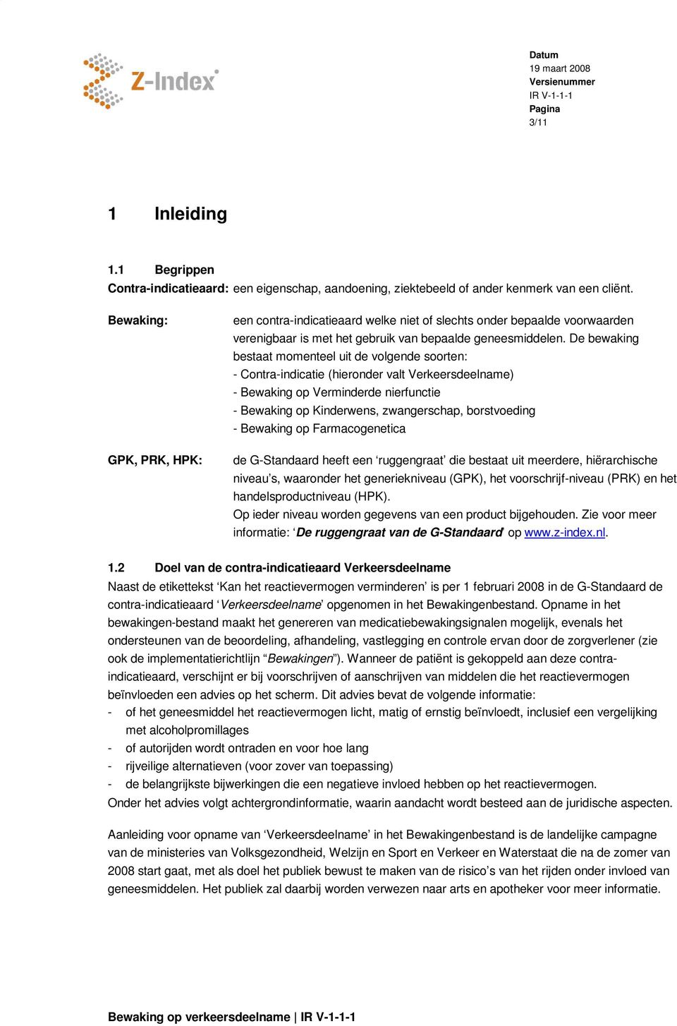 De bewaking bestaat momenteel uit de volgende soorten: - Contra-indicatie (hieronder valt Verkeersdeelname) - Bewaking op Verminderde nierfunctie - Bewaking op Kinderwens, zwangerschap, borstvoeding