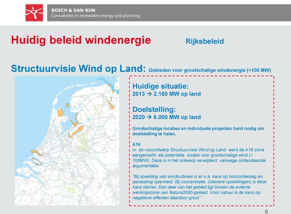 A16 In de voorontwerp Structuurvisie Wind op Land werd de A16 zone aangemerkt als potentiële locatie voor grootschalige wind (> 100MW).