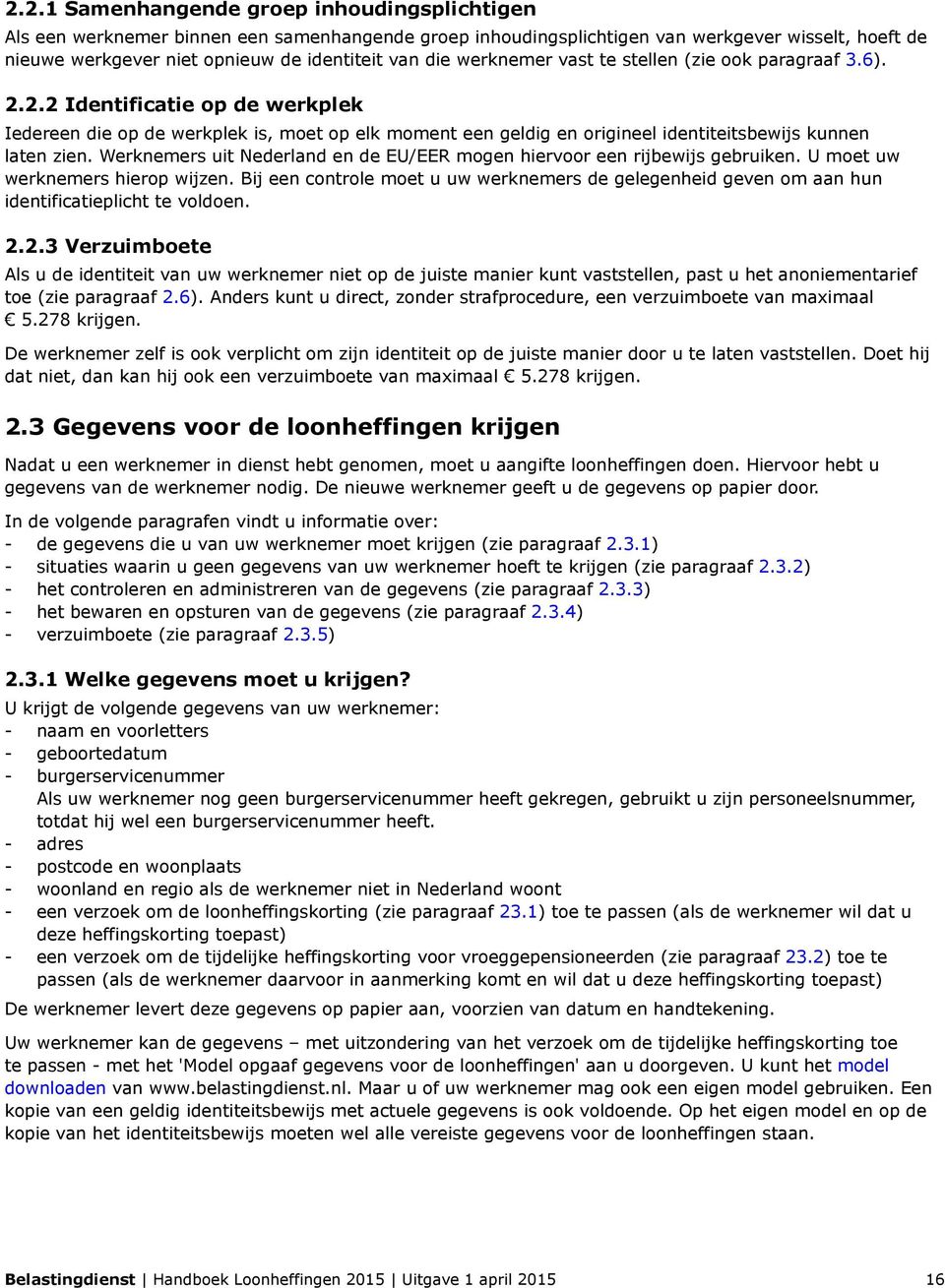 Werknemers uit Nederland en de EU/EER mogen hiervoor een rijbewijs gebruiken. U moet uw werknemers hierop wijzen.