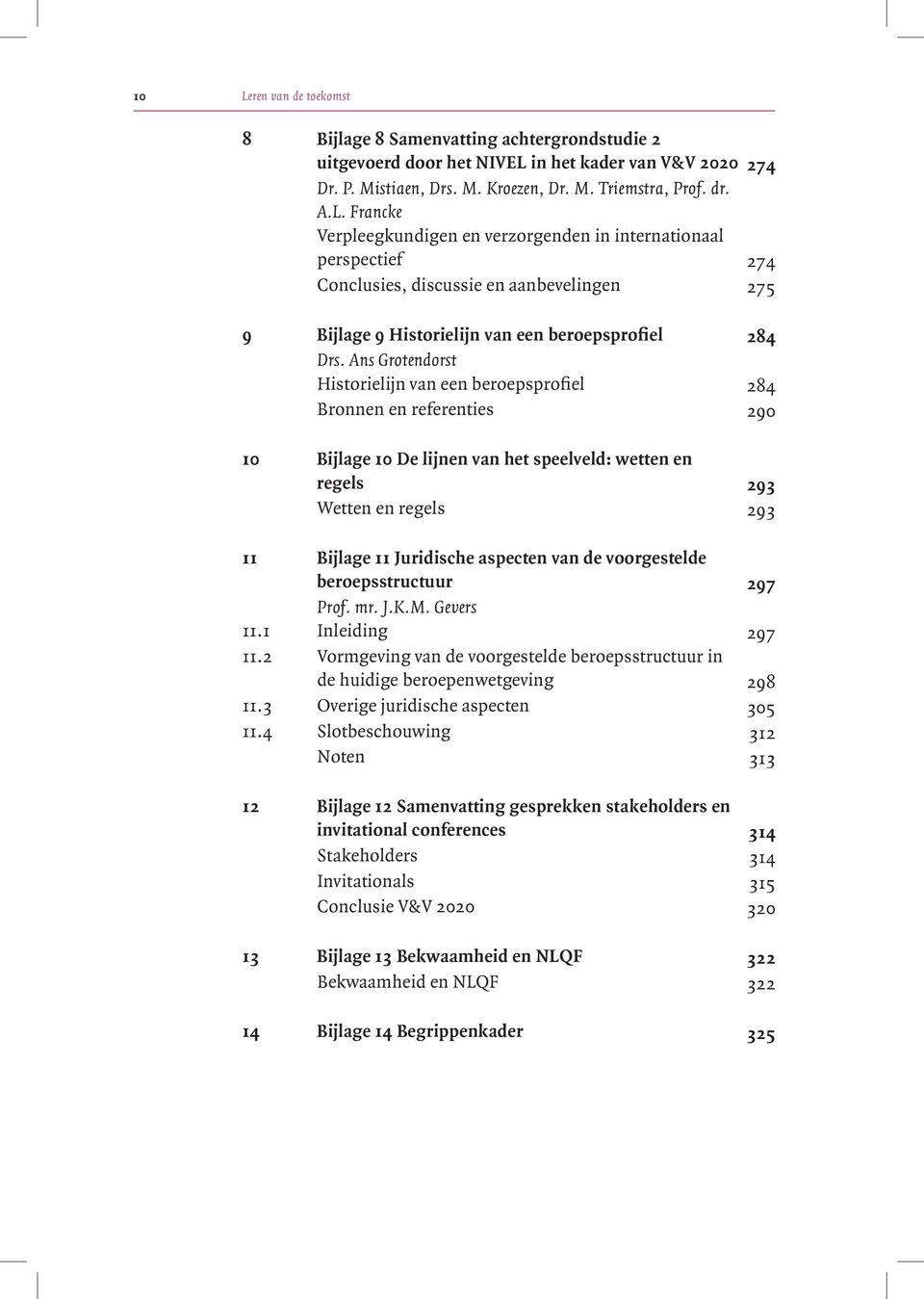 aspecten van de voorgestelde beroepsstructuur 297 Prof. mr. J.K.M. Gevers 11.1 Inleiding 297 11.2 Vormgeving van de voorgestelde beroepsstructuur in de huidige beroepenwetgeving 298 11.