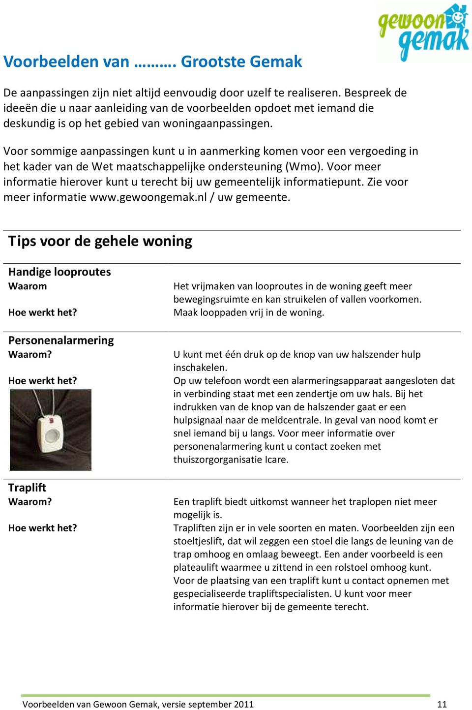 Voor sommige aanpassingen kunt u in aanmerking komen voor een vergoeding in het kader van de Wet maatschappelijke ondersteuning (Wmo).