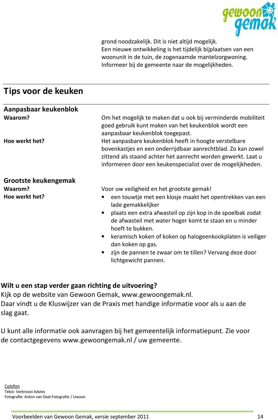 Tips voor de keuken Aanpasbaar keukenblok Om het mogelijk te maken dat u ook bij verminderde mobiliteit goed gebruik kunt maken van het keukenblok wordt een aanpasbaar keukenblok toegepast.