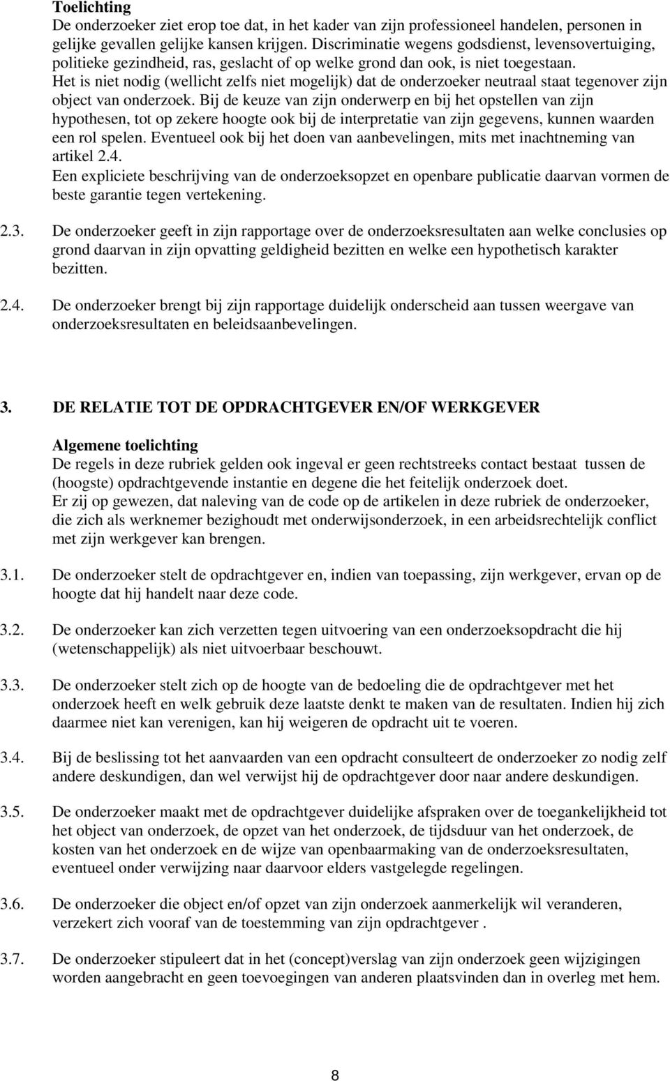 Het is niet nodig (wellicht zelfs niet mogelijk) dat de onderzoeker neutraal staat tegenover zijn object van onderzoek.