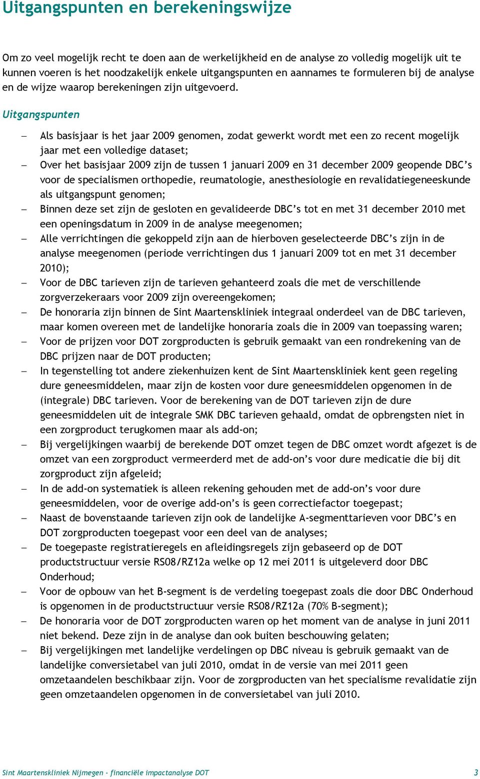 Uitgangspunten Als basisjaar is het jaar 2009 genomen, zodat gewerkt wordt met een zo recent mogelijk jaar met een volledige dataset; Over het basisjaar 2009 zijn de tussen 1 januari 2009 en 31