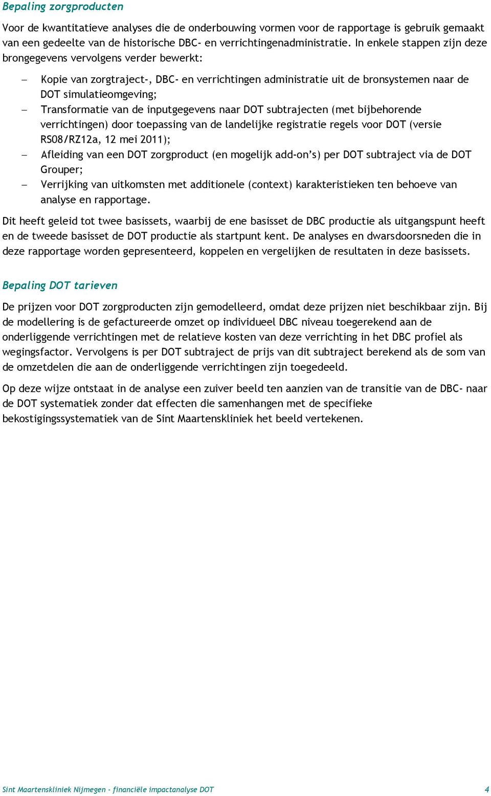 inputgegevens naar DOT subtrajecten (met bijbehorende verrichtingen) door toepassing van de landelijke registratie regels voor DOT (versie RS08/RZ12a, 12 mei 2011); Afleiding van een DOT zorgproduct