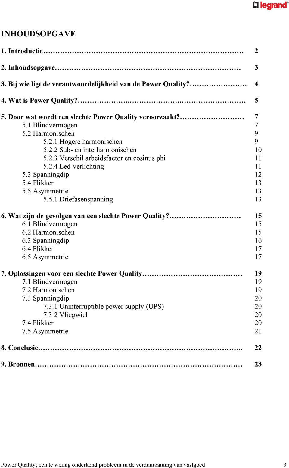 4 Flikker 13 5.5 Asymmetrie 13 5.5.1 Driefasenspanning 13 6. Wat zijn de gevolgen van een slechte Power Quality? 15 6.1 Blindvermogen 15 6.2 Harmonischen 15 6.3 Spanningdip 16 6.4 Flikker 17 6.