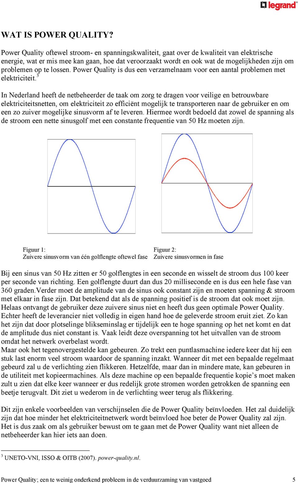 op te lossen. Power Quality is dus een verzamelnaam voor een aantal problemen met elektriciteit.