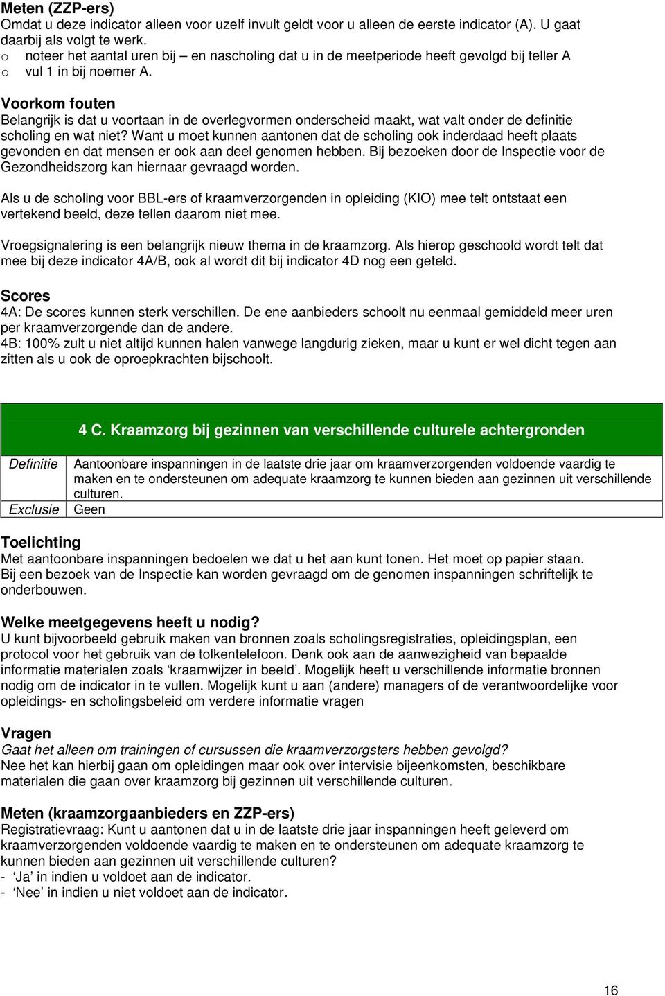 Voorkom fouten Belangrijk is dat u voortaan in de overlegvormen onderscheid maakt, wat valt onder de definitie scholing en wat niet?