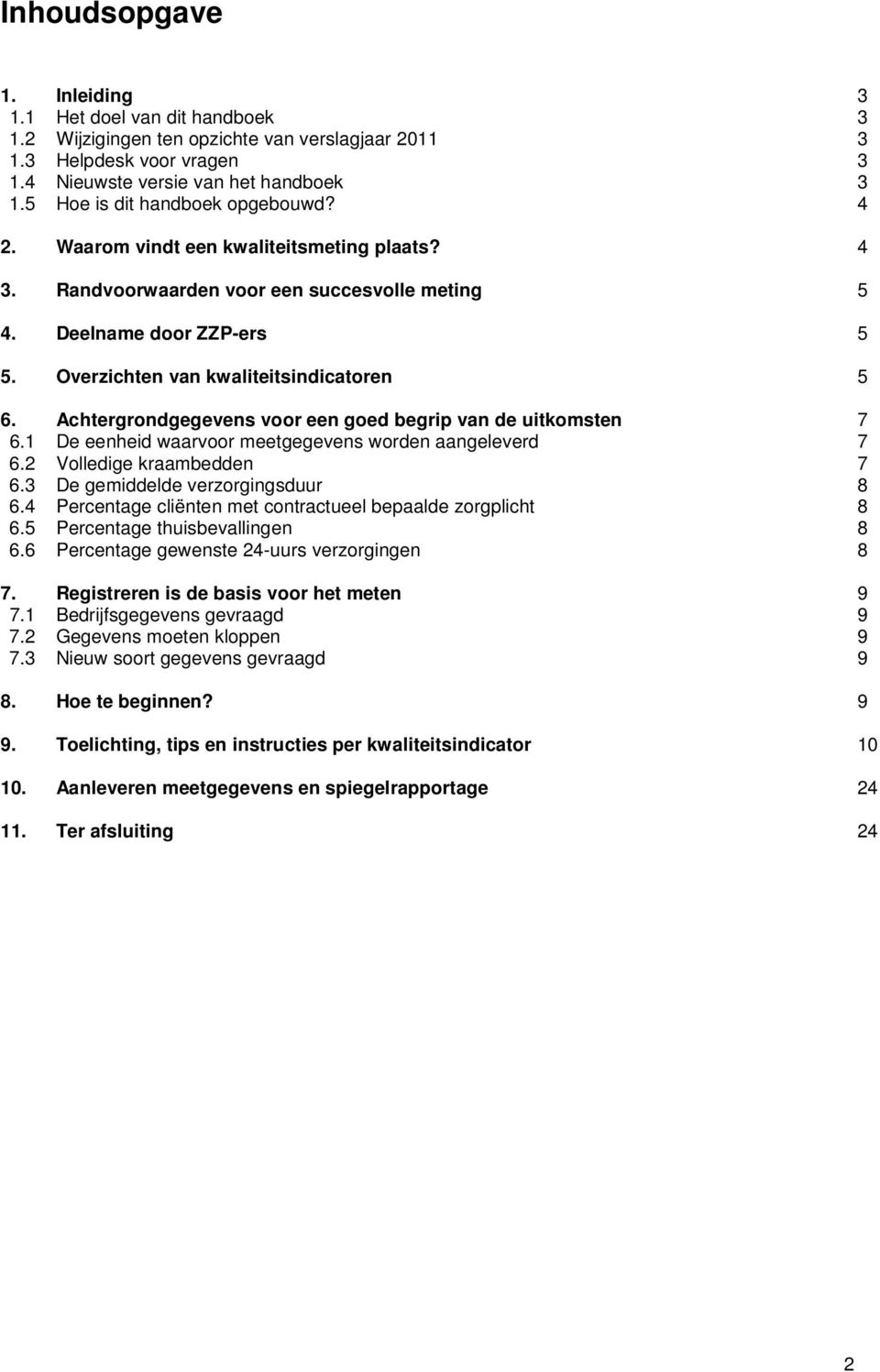 Overzichten van kwaliteitsindicatoren 5 6. Achtergrondgegevens voor een goed begrip van de uitkomsten 7 6.1 De eenheid waarvoor meetgegevens worden aangeleverd 7 6.2 Volledige kraambedden 7 6.