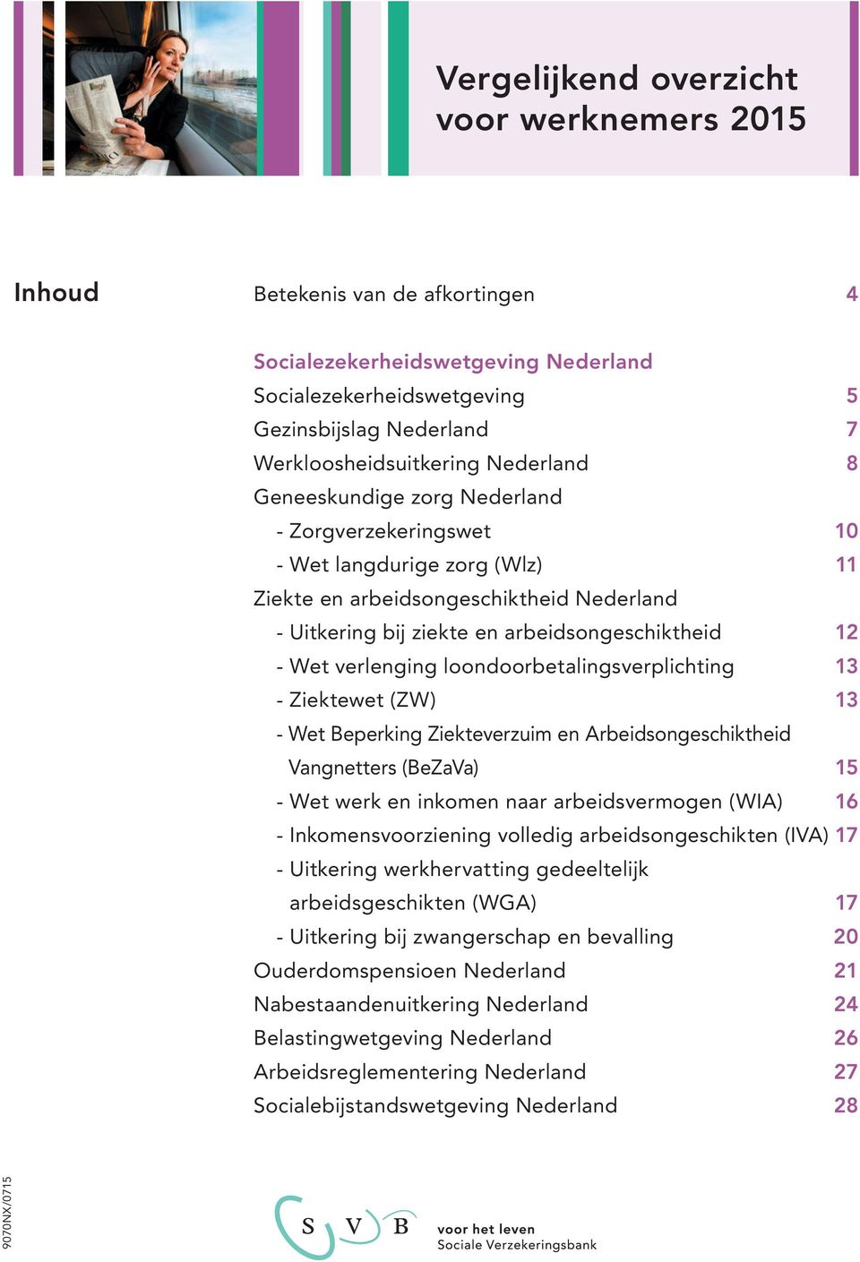 verlenging loondoorbetalingsverplichting 13 - Ziektewet (ZW) 13 - Wet Beperking Ziekteverzuim en Arbeidsongeschiktheid Vangnetters (BeZaVa) 15 - Wet werk en inkomen naar arbeidsvermogen (WIA) 16 -