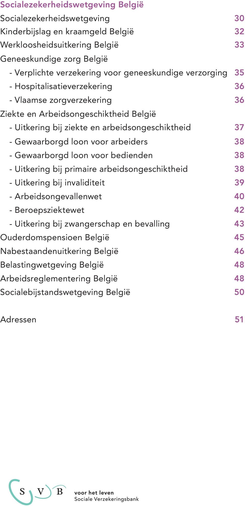 voor arbeiders 38 - Gewaarborgd loon voor bedienden 38 - Uitkering bij primaire arbeidsongeschiktheid 38 - Uitkering bij invaliditeit 39 - Arbeidsongevallenwet 40 - Beroepsziektewet 42 - Uitkering