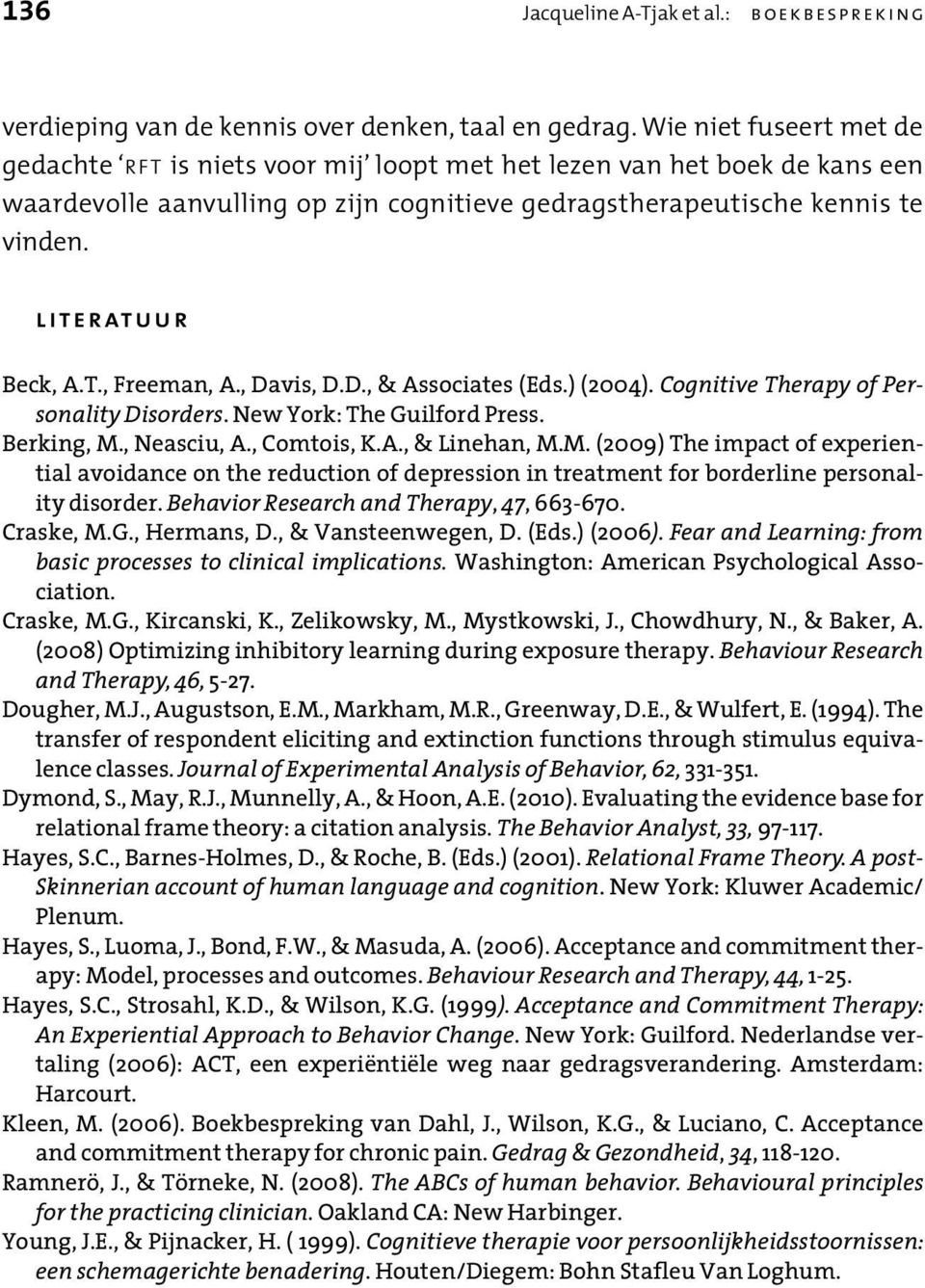 literatuur Beck, A.T., Freeman, A., Davis, D.D., & Associates (Eds.) (2004). Cognitive Therapy of Personality Disorders. New York: The Guilford Press. Berking, M., Neasciu, A., Comtois, K.A., & Linehan, M.