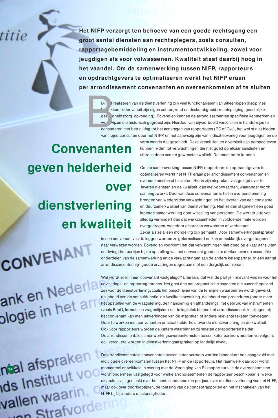 Om de samenwerking tussen NIFP, rapporteurs en opdrachtgevers te optimaliseren werkt het NIFP eraan per arrondissement convenanten en overeenkomsten af te sluiten BBij het realiseren van de