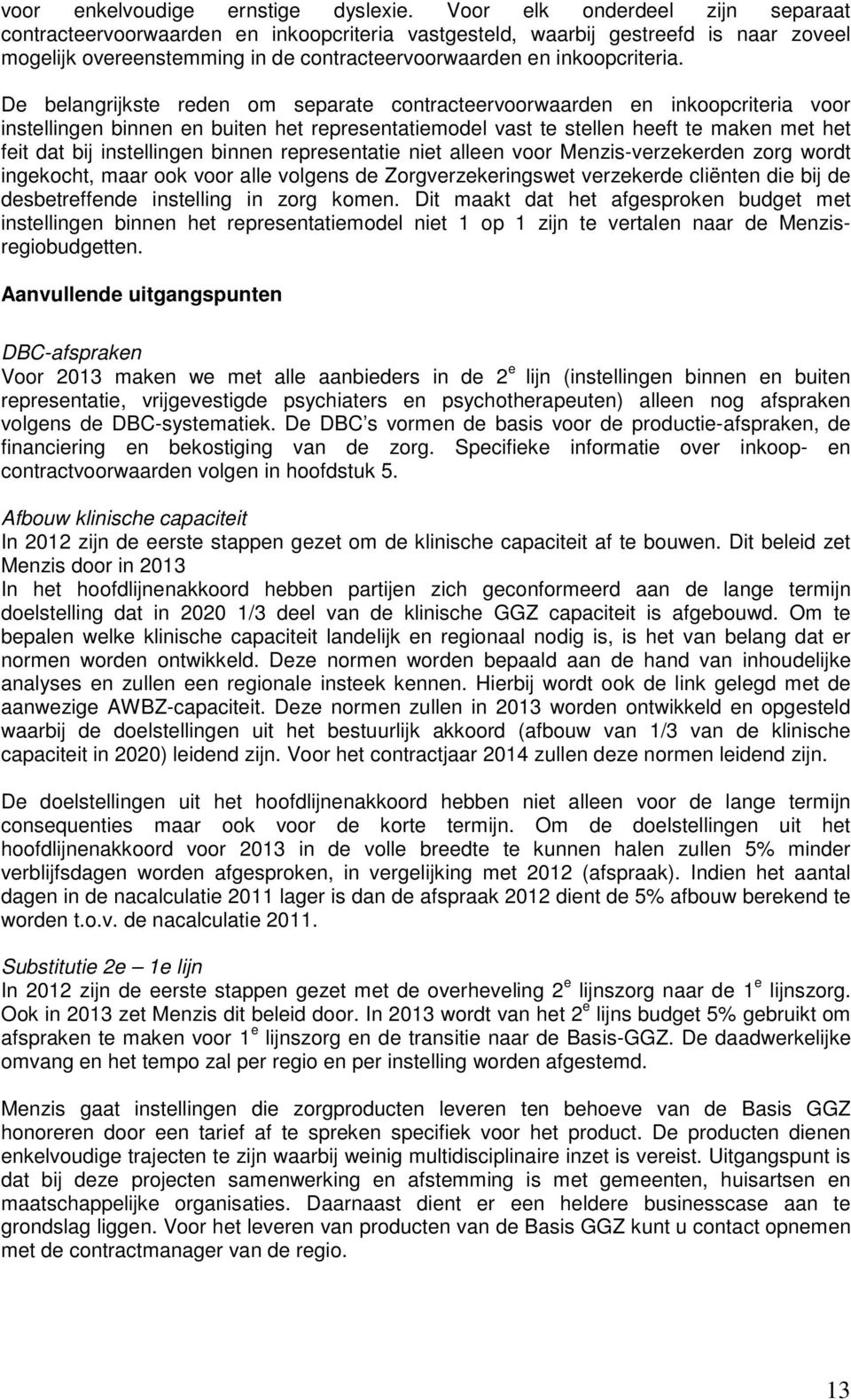 De belangrijkste reden om separate contracteervoorwaarden en inkoopcriteria voor instellingen binnen en buiten het representatiemodel vast te stellen heeft te maken met het feit dat bij instellingen