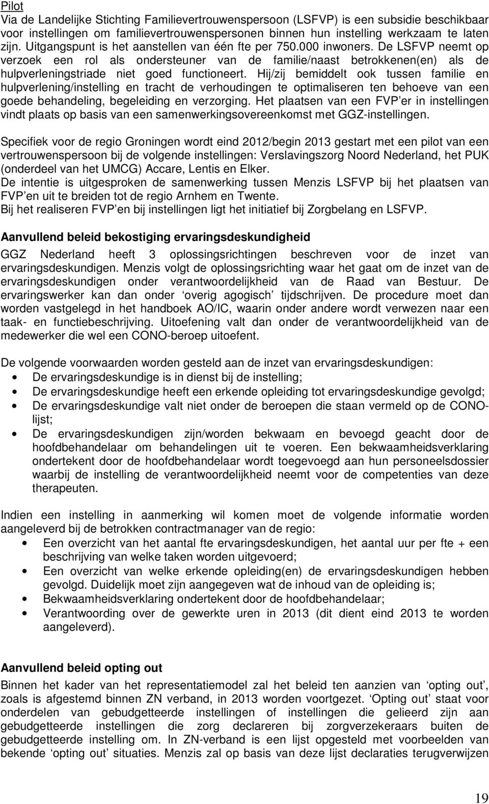 De LSFVP neemt op verzoek een rol als ondersteuner van de familie/naast betrokkenen(en) als de hulpverleningstriade niet goed functioneert.