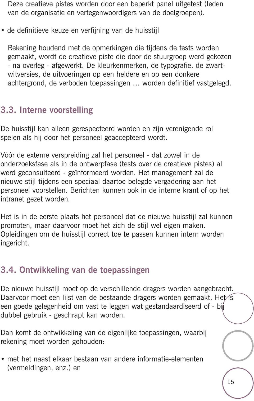 - afgewerkt. De kleurkenmerken, de typografie, de zwartwitversies, de uitvoeringen op een heldere en op een donkere achtergrond, de verboden toepassingen worden definitief vastgelegd. 3.