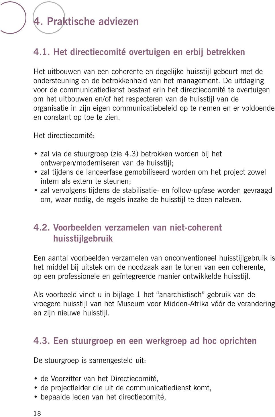 nemen en er voldoende en constant op toe te zien. Het directiecomité: zal via de stuurgroep (zie 4.