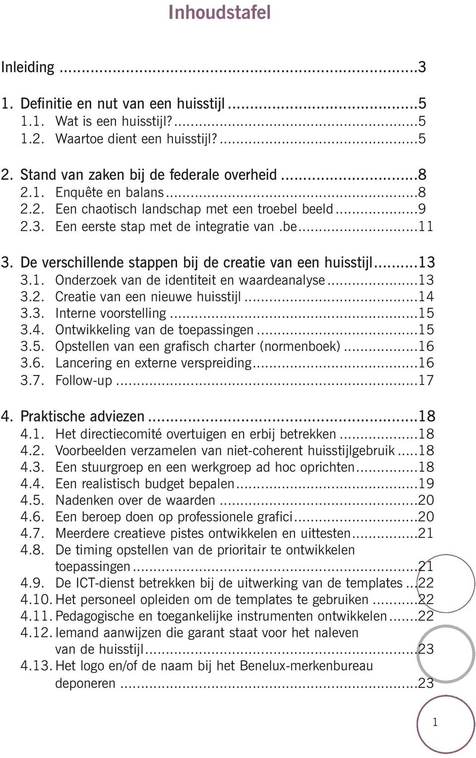 ..13 3.2. Creatie van een nieuwe huisstijl...14 3.3. Interne voorstelling...15 3.4. Ontwikkeling van de toepassingen...15 3.5. Opstellen van een grafisch charter (normenboek)...16 