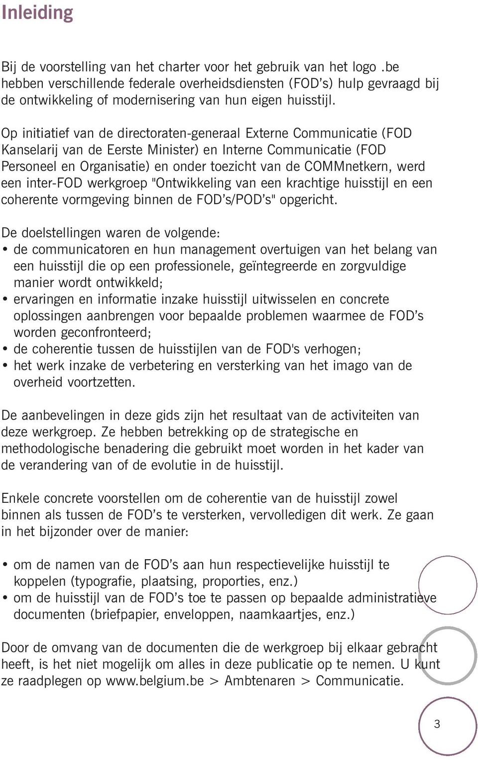 Op initiatief van de directoraten-generaal Externe Communicatie (FOD Kanselarij van de Eerste Minister) en Interne Communicatie (FOD Personeel en Organisatie) en onder toezicht van de COMMnetkern,