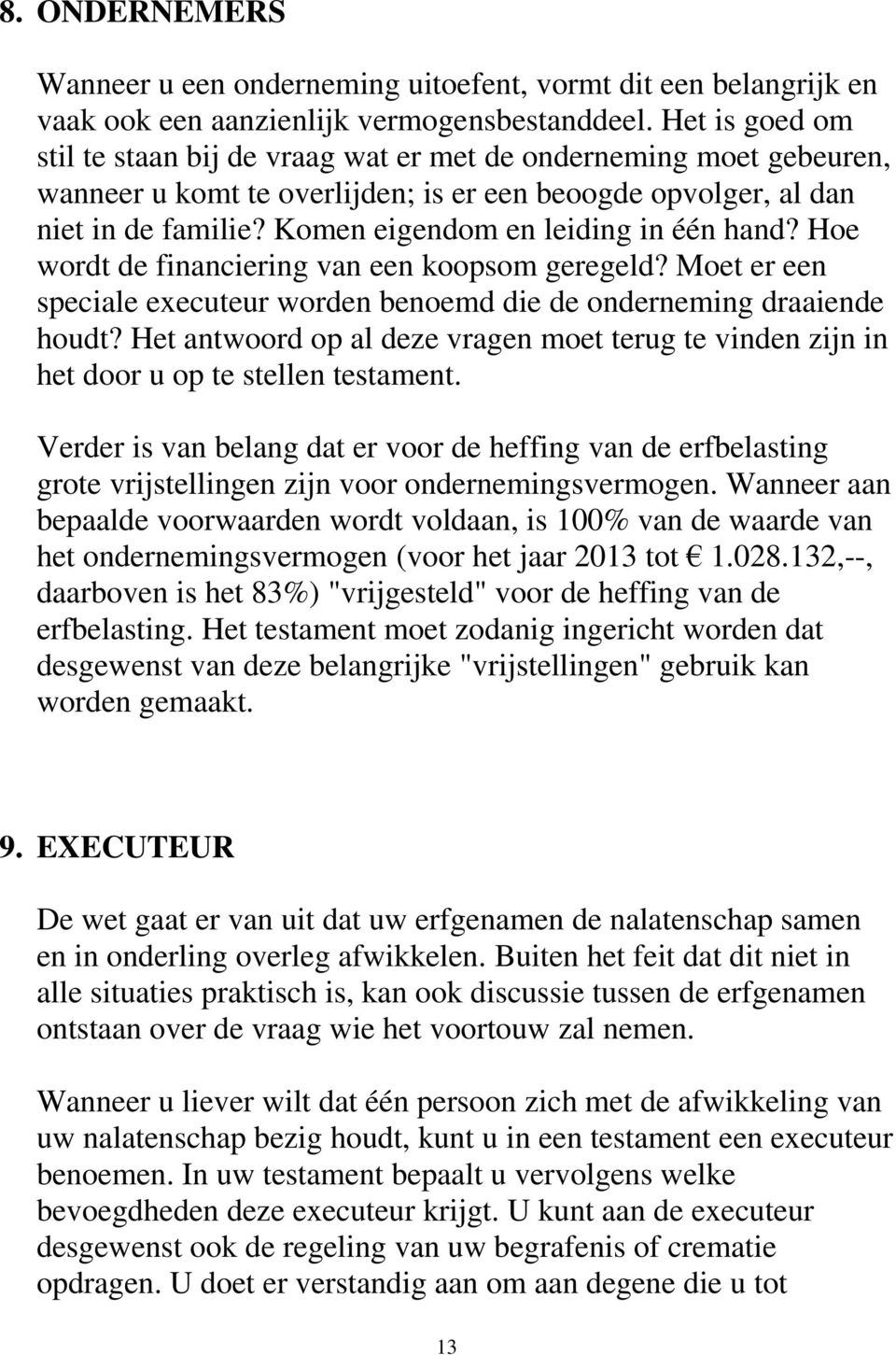 Komen eigendom en leiding in één hand? Hoe wordt de financiering van een koopsom geregeld? Moet er een speciale executeur worden benoemd die de onderneming draaiende houdt?