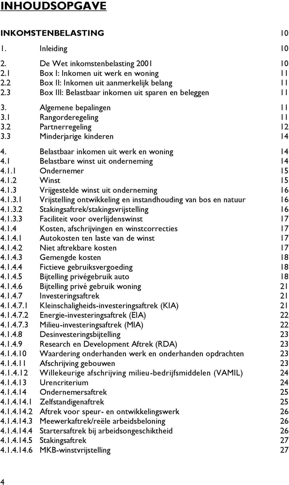 Belastbaar inkomen uit werk en woning 14 4.1 Belastbare winst uit onderneming 14 4.1.1 Ondernemer 15 4.1.2 Winst 15 4.1.3 Vrijgestelde winst uit onderneming 16 4.1.3.1 Vrijstelling ontwikkeling en instandhouding van bos en natuur 16 4.