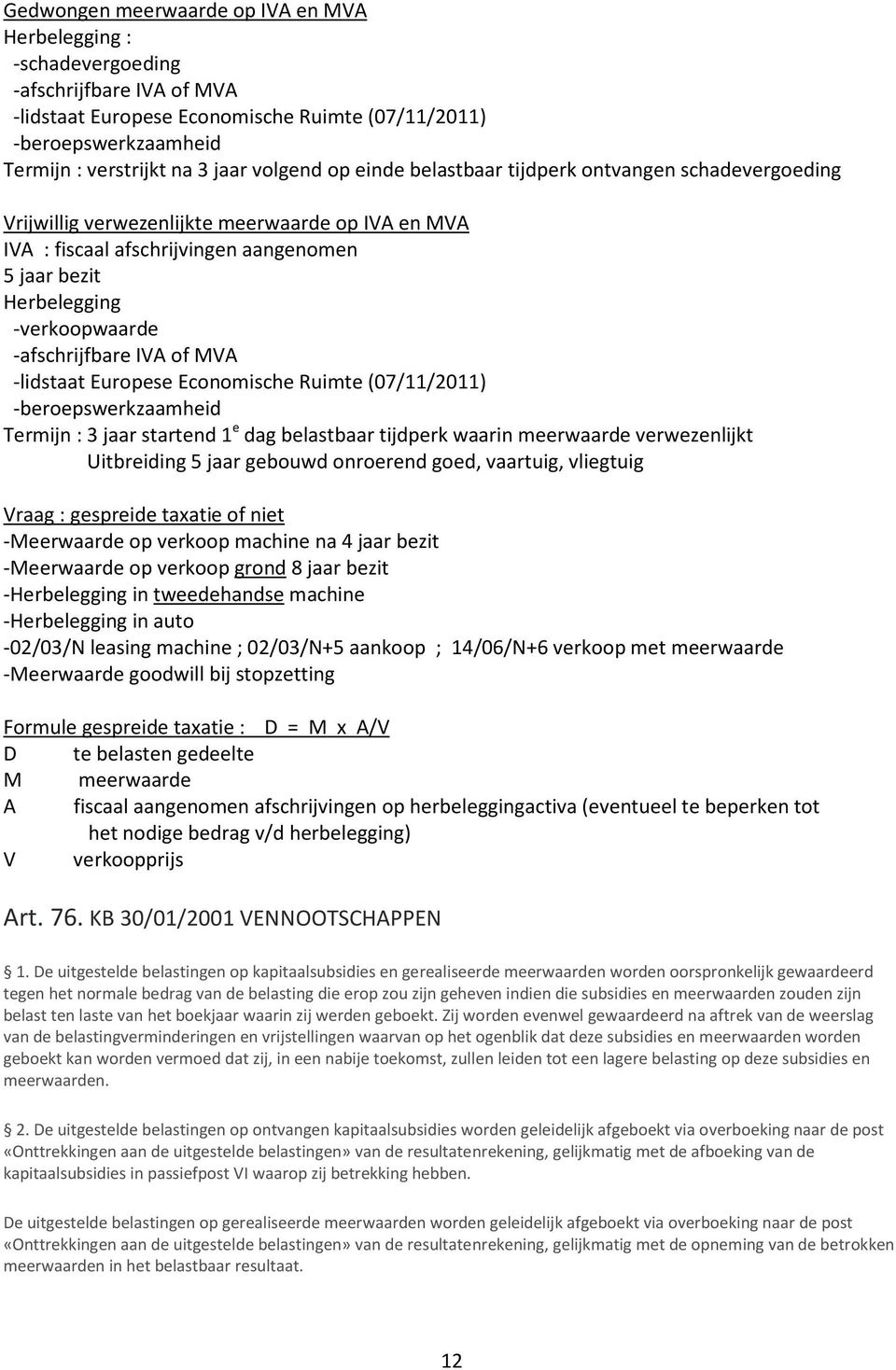 -afschrijfbare IVA of MVA -lidstaat Europese Economische Ruimte (07/11/2011) -beroepswerkzaamheid Termijn : 3 jaar startend 1 e dag belastbaar tijdperk waarin meerwaarde verwezenlijkt Uitbreiding 5