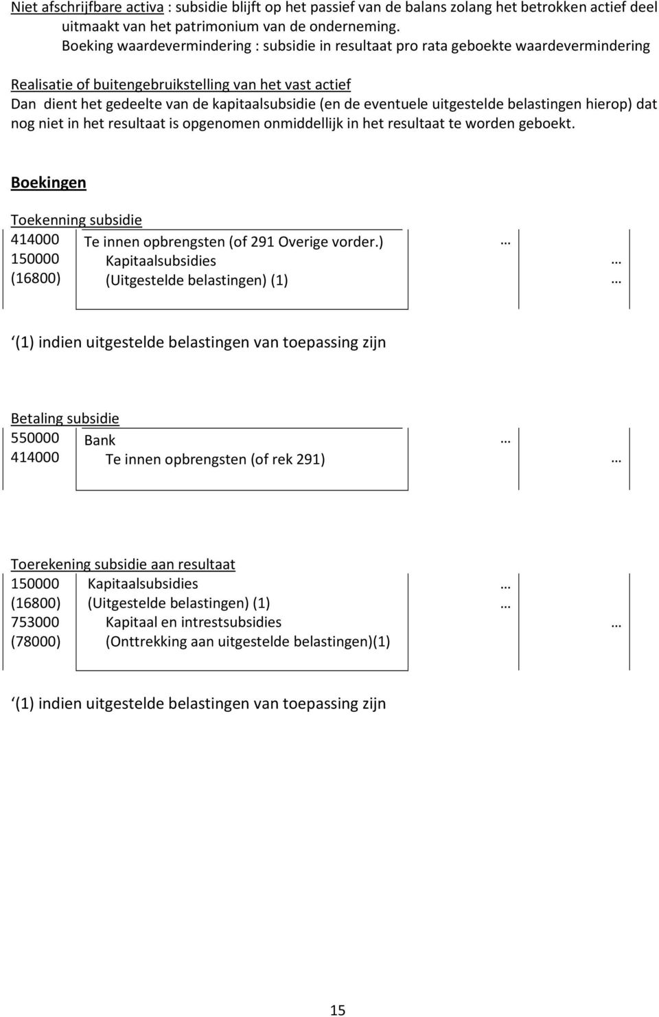 eventuele uitgestelde belastingen hierop) dat nog niet in het resultaat is opgenomen onmiddellijk in het resultaat te worden geboekt.