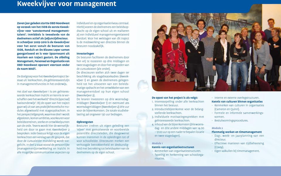 In schooljaar 2009-2010 is de Kweekvijver voor het eerst vanuit de besturen van ISOB, Ronduit en De Blauwe Loper samen georganiseerd en is voor Spaarnesant uit Haarlem een traject gestart.