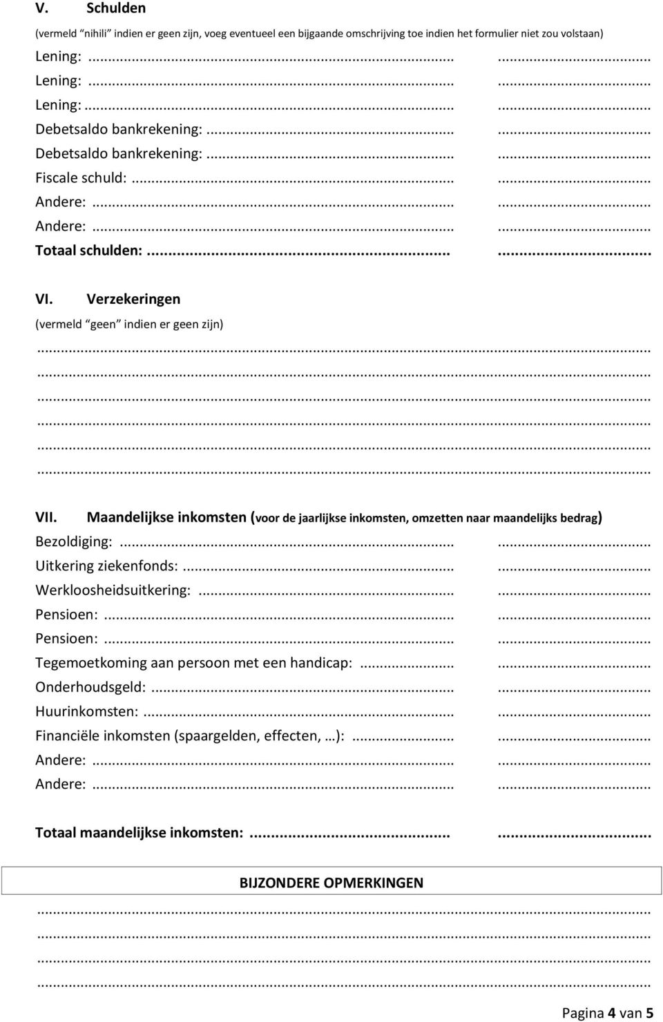 ..... Uitkering ziekenfonds:...... Werkloosheidsuitkering:...... Pensioen:...... Pensioen:...... Tegemoetkoming aan persoon met een handicap:.