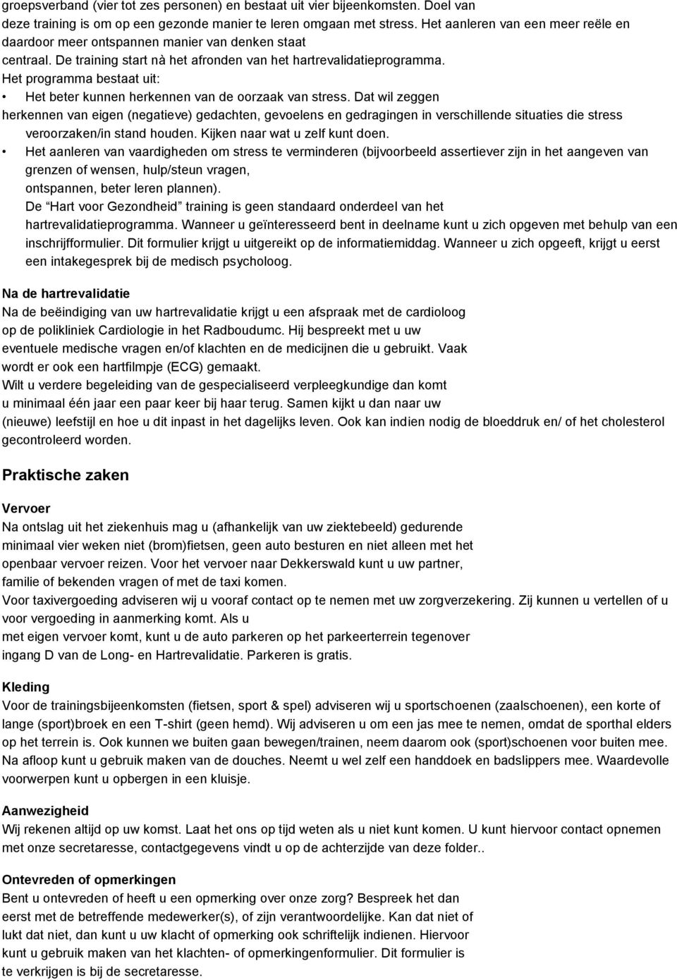 Het programma bestaat uit: Het beter kunnen herkennen van de oorzaak van stress.