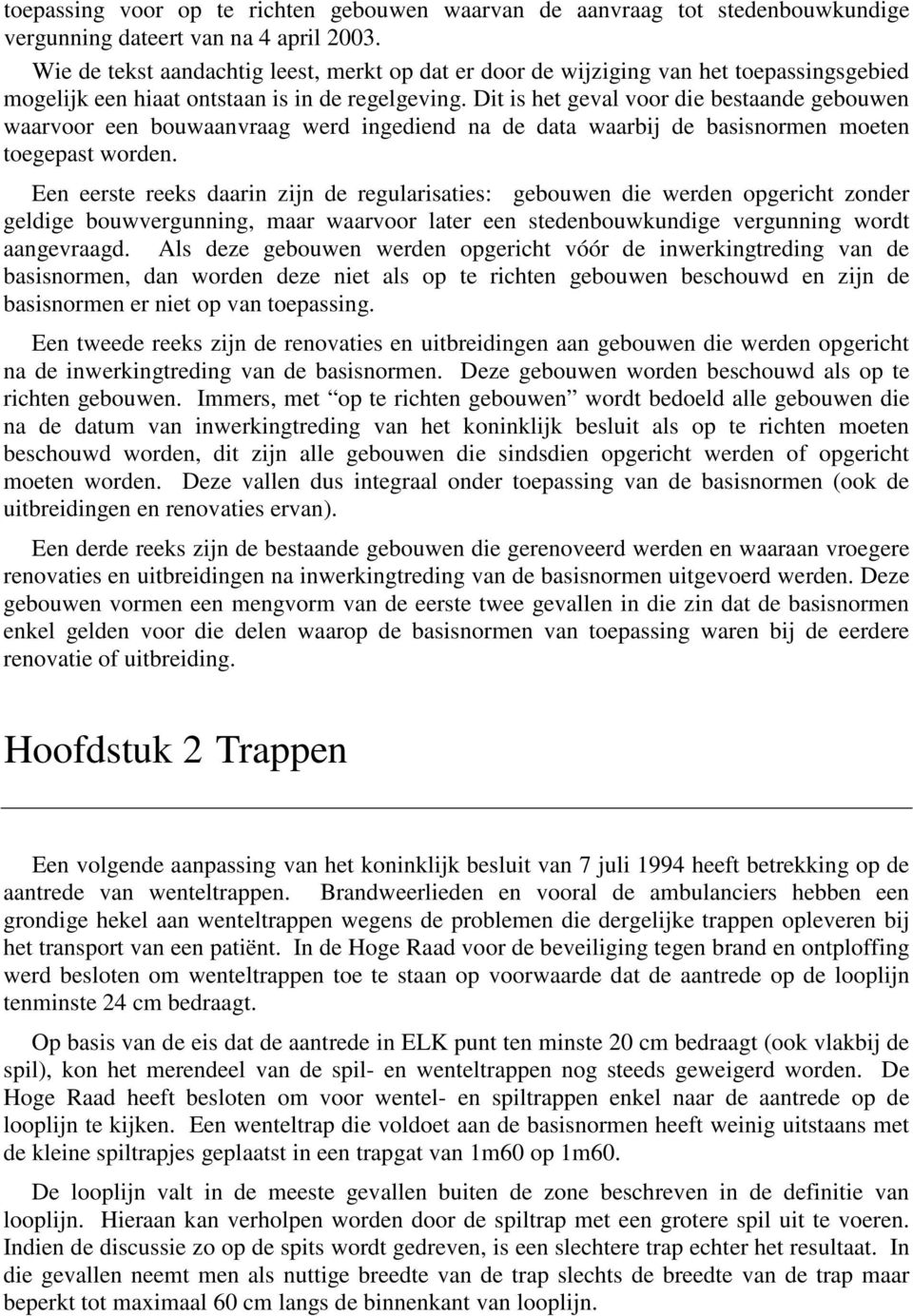 Dit is het geval voor die bestaande gebouwen waarvoor een bouwaanvraag werd ingediend na de data waarbij de basisnormen moeten toegepast worden.