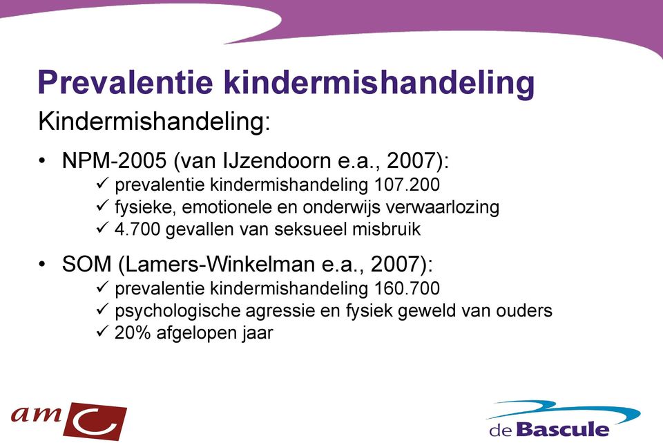 700 gevallen van seksueel misbruik SOM (Lamers-Winkelman e.a., 2007): prevalentie kindermishandeling 160.
