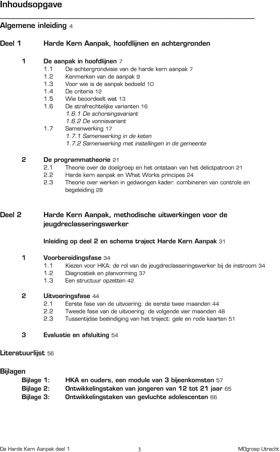 7 Samenwerking 17 1.7.1 Samenwerking in de keten 1.7.2 Samenwerking met instellingen in de gemeente 2 De programmatheorie 21 2.1 Theorie over de doelgroep en het ontstaan van het delictpatroon 21 2.