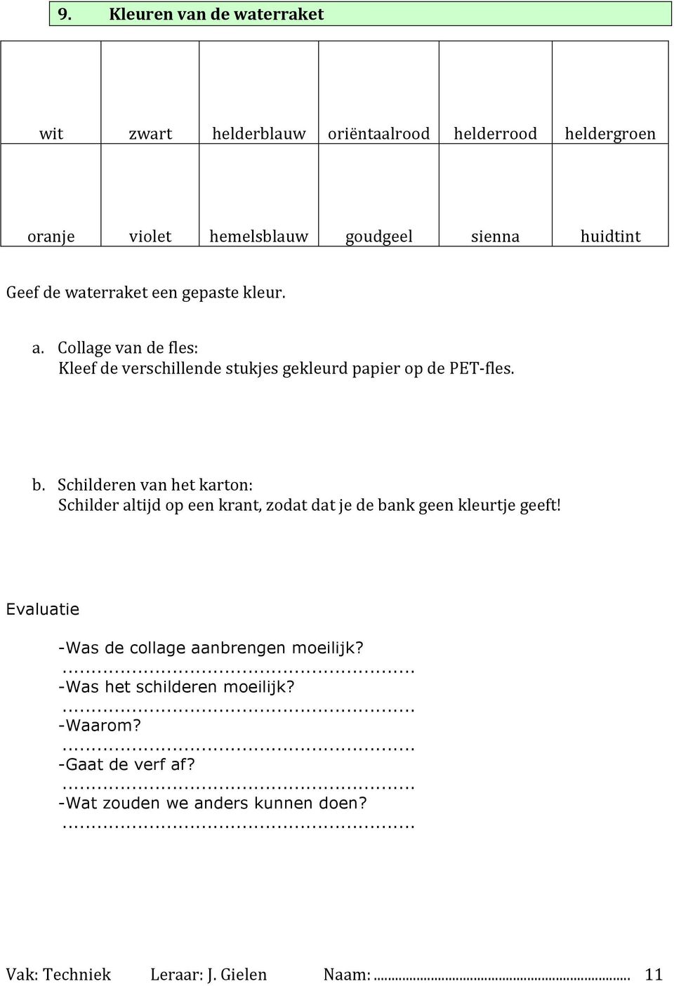 Schilderen van het karton: Schilder altijd op een krant, zodat dat je de bank geen kleurtje geeft!